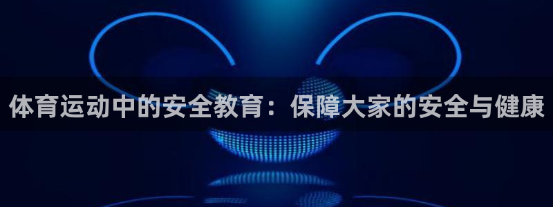 vsport体育官网下载招商电话是多少:体育运动中的安全教育